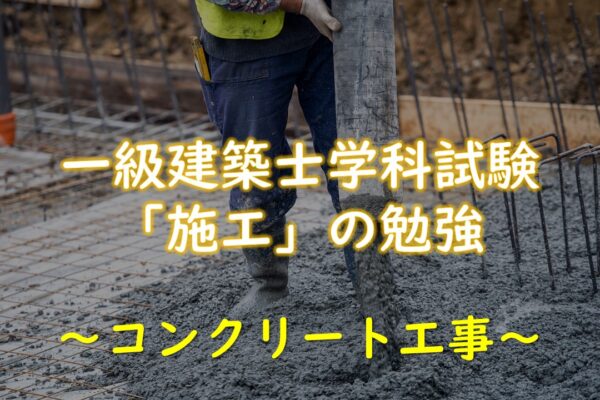 【施工】一級建築士学科試験「コンクリート工事」の勉強